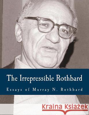 The Irrepressible Rothbard (Large Print Edition): The Rothbard-Rockwell Report, Essays of Murray N. Rothbard Rockwell, Llewellyn H., Jr. 9781480141742