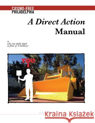 A Direct Action Manual: or why you might stand in front of a bulldozer Hunter, Daniel 9781480142381 Createspace