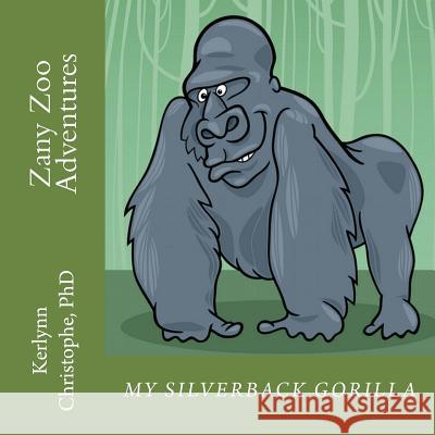 Zany Zoo Adventures: My Silverback Gorilla Dr Kerlynn Christophe 9781480142589 Createspace