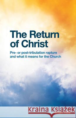 The Return of Christ: Pre- or post-tribulation rapture and what it means for the Church Hills, Brian 9781480143760 Createspace