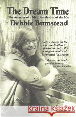 The Dream Time: An Account of a Ninth Grade Girl of the 60s Debbie Bumstead 9781480144514 Createspace