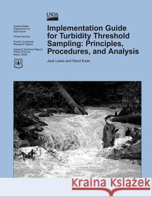 Implementation Guide for Turbidity Threshold Sampling: Principles, Procedures, and Analysis Jack Lewis Rand Eads U. S. Department of Agriculture 9781480144651 Createspace