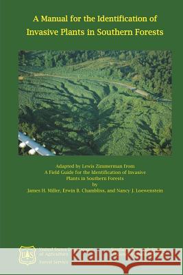 A Manual for the Identification of Invasive Plants in Southern Forests James H. Miller Erwin B. Chambliss Nancy J. Loewenstein 9781480144736