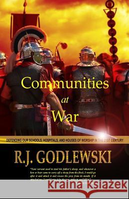 Communities at War: Defending our schools, hospitals, and houses of worship in the 21st Century. Godlewski, R. J. 9781480144859 Createspace