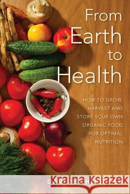 From Earth to Health: How to enjoy a healthy life by growing and eating your own organic food Schleicher, David a. 9781480145269 Createspace