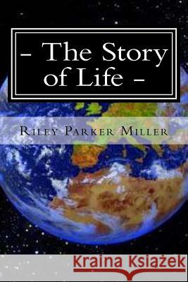 The Story of Life: The Story of the Life of Mine MR Riley Parker Miller 9781480145566 Createspace