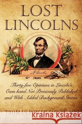 Lost Lincolns: Thirty-five Opinions in Lincoln's Own hand Not Previously Published and With Added Background Stories Lowry, Thomas Power 9781480145634 Createspace