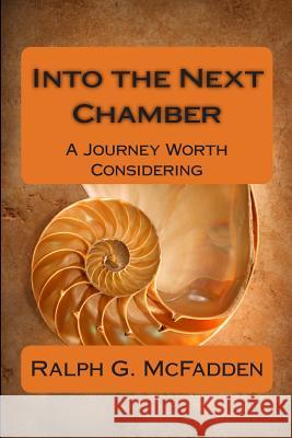 Into the Next Chamber: A Journey Worth Considering MR Ralph G. McFadden 9781480145665