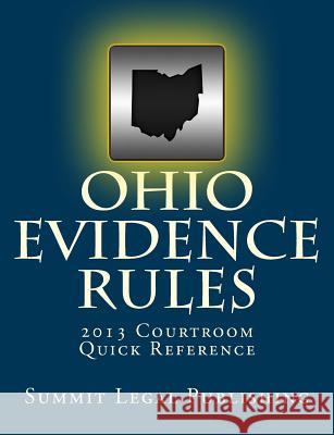 Ohio Evidence Rules Courtroom Quick Reference: 2013 Summit Legal Publishing 9781480146174 Createspace Independent Publishing Platform