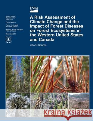 A Risk Assessment of Climate Change and the Impact of Forest Diseases on Forest Ecosystems in the Western United States and Canada John T. Kliejunas U. S. Department of Agriculture Forest Service 9781480146839 Createspace