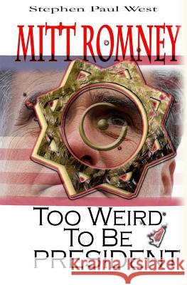 Mitt Romney Too Weird To Be President: Why Presidential Candidates Are Funny West, Stephen Paul 9781480147225 Createspace