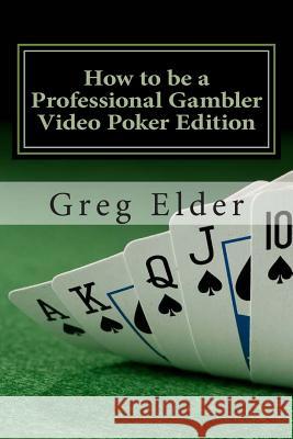 How to be a Professional Gambler - Video Poker Edition Elder, Greg 9781480147560 Createspace