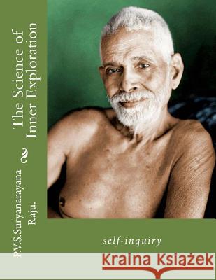 The Science of Inner Exploration: self-inquiry Raju Raju, P. V. S. Suryanarayana 9781480149274 Createspace