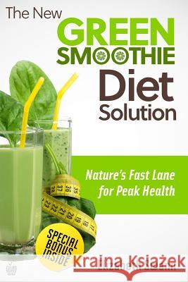The New Green Smoothie Diet Solution: Nature's Fast Lane To Peak Health Swann-Miller, Liz 9781480150225