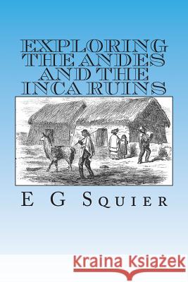 Exploring the Andes and the Inca Ruins E. G. Squier 9781480150263 Createspace