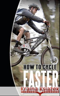 How To Cycle Faster: Run Cycle Swim Bradbrook, Julian 9781480150355 Createspace