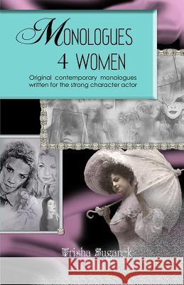 Monologues 4 Women: Original, modern monologues written for the strong character actor Sugarek, Trisha 9781480150713 Createspace