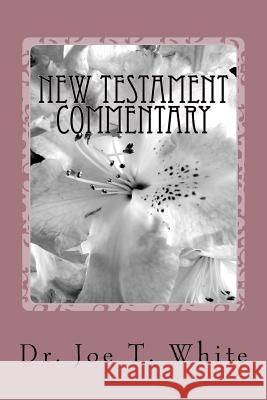 New Testament Commentary Volume Six: 2 Corinthians, Philippians, 1 & 2 Thessalonians Dr Joe T. White 9781480150935 Createspace