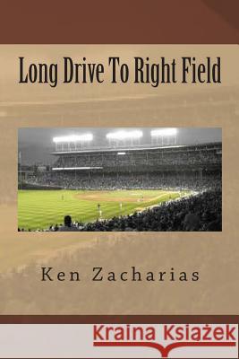 Long Drive To Right Field Zacharias, Ken 9781480151352 Createspace