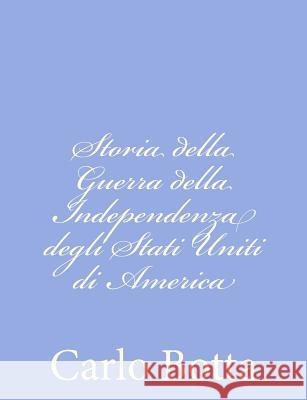 Storia della Guerra della Independenza degli Stati Uniti di America Botta, Carlo 9781480152168