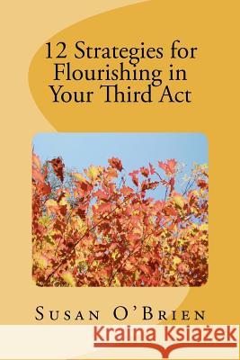 12 Strategies for Flourishing in your 3rd Act O'Brien, Susan 9781480152557 Createspace