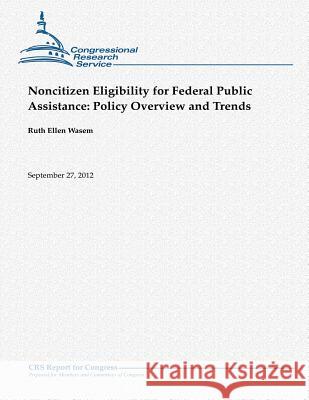 Noncitizen Eligibility for Federal Public Assistance: Policy Overview and Trends Ruth Ellen Wasem 9781480152656 Createspace