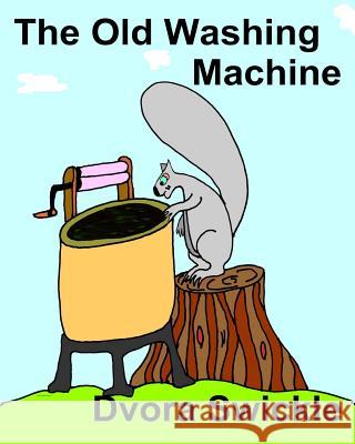 The Old Washing Machine Dvora Swickle Dvora Swickle 9781480152663 Createspace Independent Publishing Platform