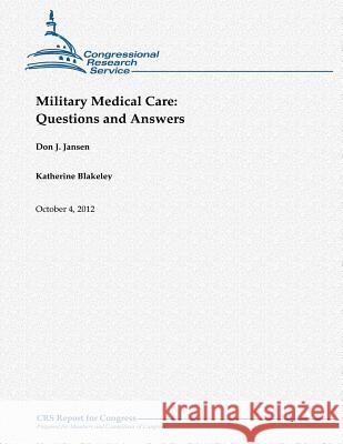 Military Medical Care: Questions and Answers Don J. Jansen Katherine Blakeley 9781480152694