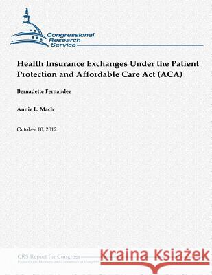 Health Insurance Exchanges Under the Patient Protection and Affordable Care Act (ACA) Mach, Annie L. 9781480152809 Createspace