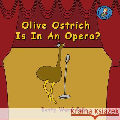 Olive Ostrich Is In An Opera? Cain, Betty Ward 9781480153394 Createspace