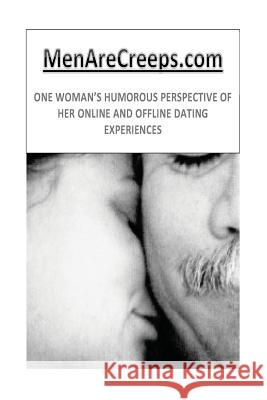 MenAreCreeps.com: One Woman's Humorous Perspective of Her Online and Offline Dating Experiences Kay, Christy 9781480154179