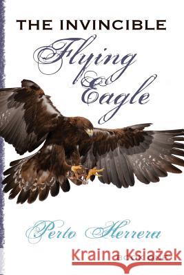 The Invincible Flying Eagle Perto Herrera 9781480154230