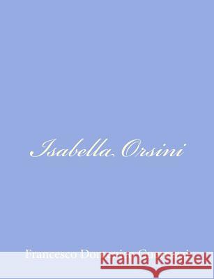 Isabella Orsini Francesco Domenico Guerrazzi 9781480154933 Createspace