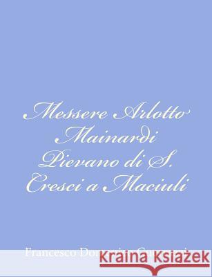 Messere Arlotto Mainardi Pievano di S. Cresci a Maciuli Guerrazzi, Francesco Domenico 9781480154940 Createspace