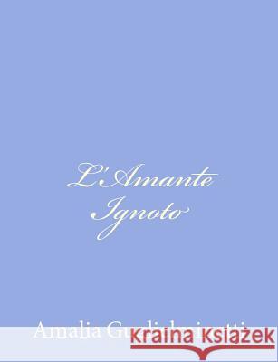 L'Amante Ignoto Amalia Guglielminetti 9781480155350 Createspace