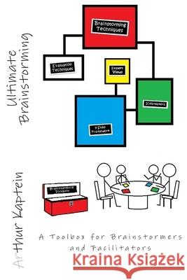 Ultimate Brainstorming: The Facilitator's Toolbox to Great Brainstorming Arthur Kaptein David Straker Chris Griffiths 9781480155947