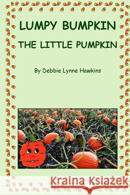 Lumpy Bumpkin the Little Pumpkin Debbie Lynne Hawkins 9781480158054 Createspace