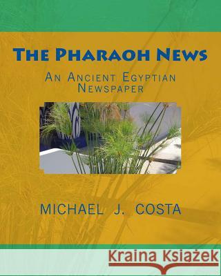 The Pharaoh News: An Ancient Egyptian Newspaper Michael J. Costa 9781480160873