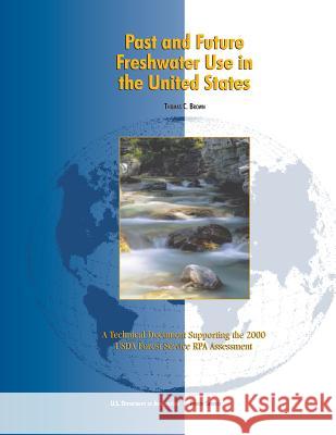 Past and Future Freshwater Use in the United States: A Technical Document Supporting the 2000 USDA Forest Service RPA Assessment Agriculture, U. S. Department of 9781480163300 Createspace