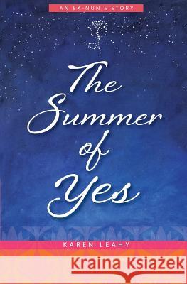 The Summer of Yes: An Ex-Nun's Story Karen Leahy 9781480163485