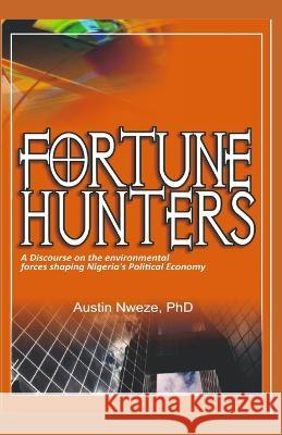 Fortune Hunters: A Discourse on the Environmental Forces Shaping Nigeria's Political Economy Austin Nweze   9781480163850