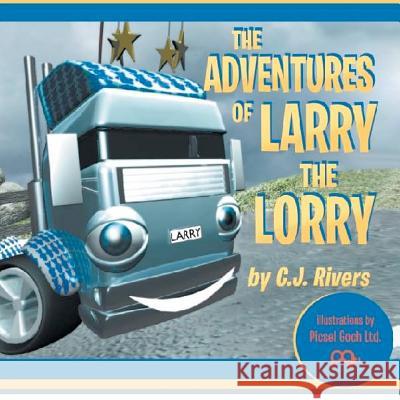 The Adventures of Larry the Lorry Cj Rivers Picsel Goc 9781480164161 Createspace