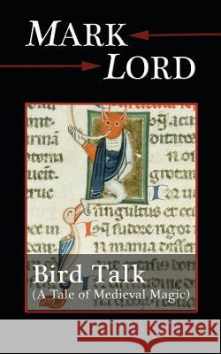 Bird Talk: A Tale of Medieval Magic Mark Lord 9781480164444
