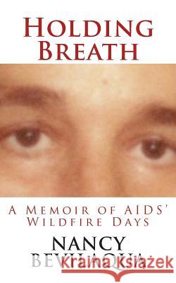 Holding Breath: A Memoir of AIDS' Wildfire Days Nancy Bevilaqua 9781480164512 Createspace