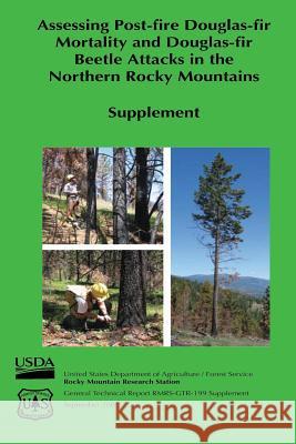 Assessing Post-Fire Douglas-Fir Mortality and Douglas-Fir Beetle Attacks in the Northern Rocky Mountains (Supplement) Sharon Hood Barbara Bentz Ken Gibson 9781480164543