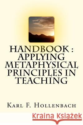 HANDBOOK Applying Metaphysical Principles In Teaching Hollenbach, Karl F. 9781480165281 Createspace