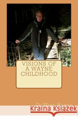 Visions of a Wayne Childhood DeWitt Henry 9781480166547 Createspace