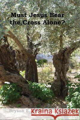 Must Jesus Bear the Cross Alone? Dr Bryson E. Bell 9781480166981 Createspace