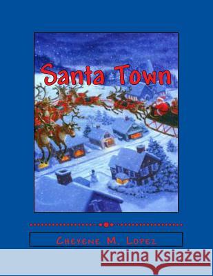 Santa Town: The Wonders Of A Christmas Season Lopez, Cheyene Montana 9781480167490