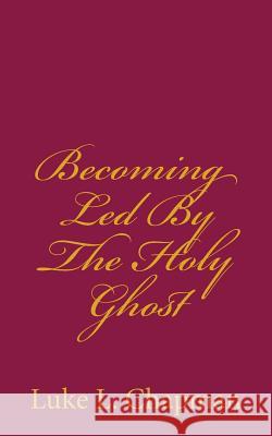 Becoming Led By The Holy Ghost Carpenter, The Village 9781480167926 Createspace